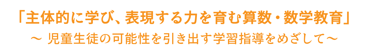 ｢主体的に学び、表現する力を育む算数・数学教育」～ 児童生徒の可能性を引き出す学習指導をめざして～